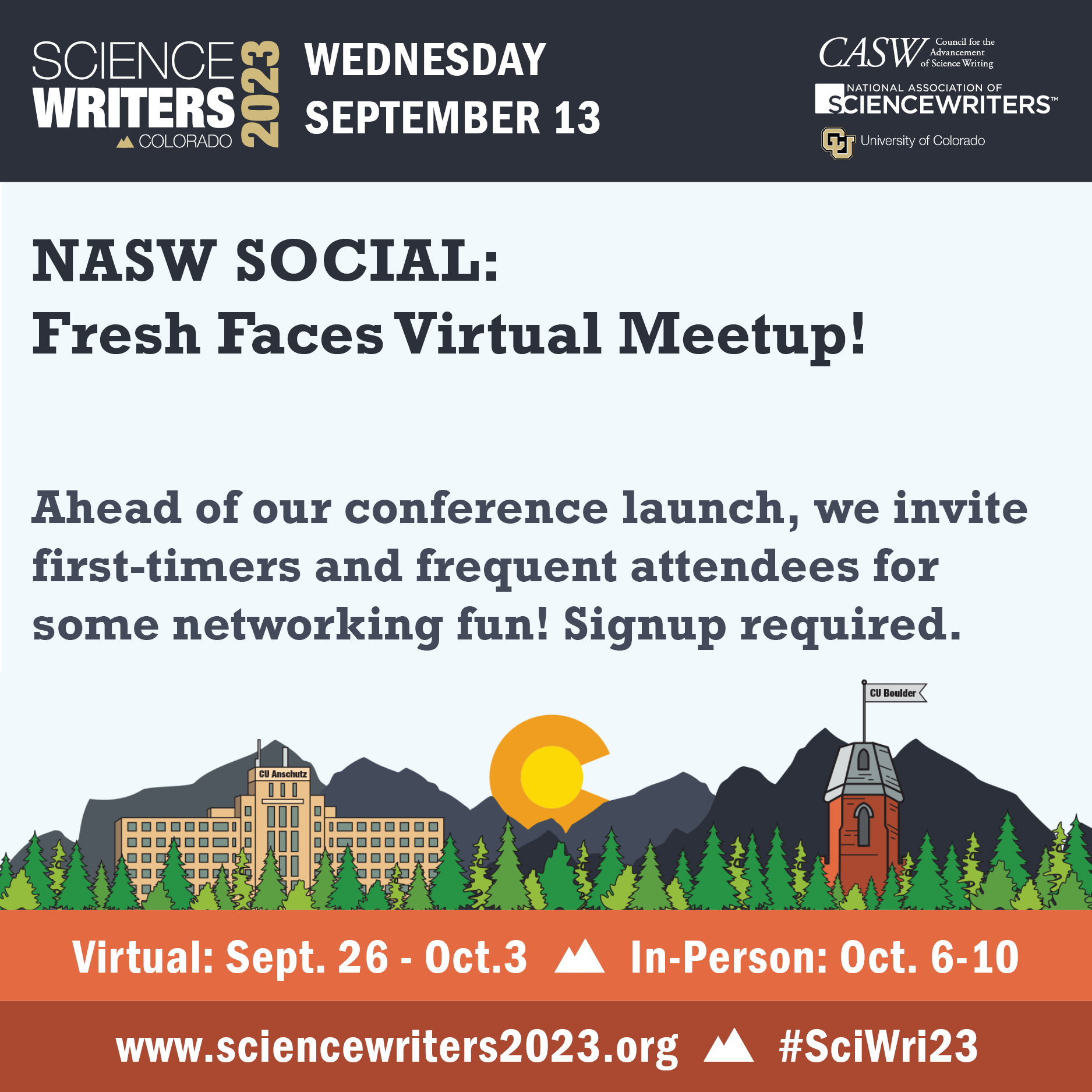 Square graphic boasting top banner with Science Writers 2023 Rockies logo and tagline Wednesday September 13. Copy reads: “NASW SOCIAL: Fresh Faces Virtual Meetup! Ahead of our conference launch, we invite first-timers and frequent attendees for some networking fun! Details in Whova." Center graphic is illustration of the Colorado mountains and conifer forest skyline with cartoons of the CU Anschutz medical building and the CU Boulder Old Main tower, along with the Colorado State flag "golden sun" letter C. Bottom banners tout the conference website, Sci Wri 23 hashtag, virtual dates September 26 to October 3, in person dates October 6 to 10.